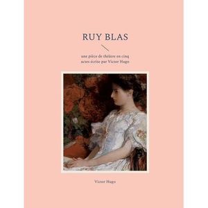 Ruy Blas: une pièce de théâtre en cinq actes écrite par Victor Hugo -- Victor Hu
